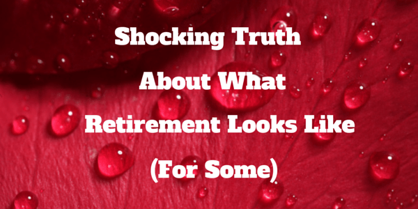 The Shocking Truth About What Retirement Looks Like